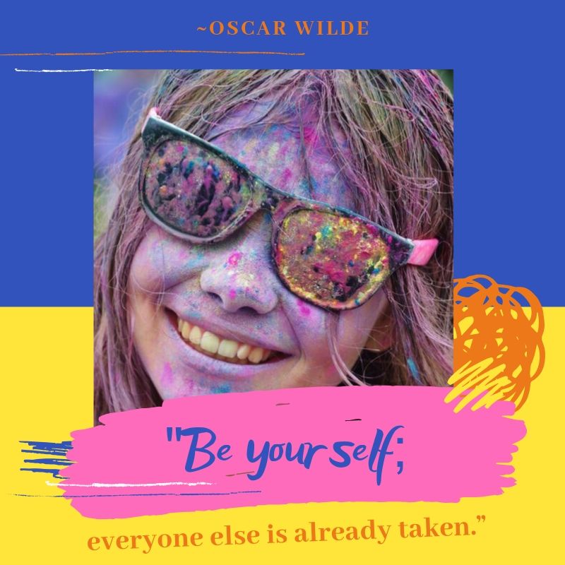 “Be yourself; ― Oscar Wilde